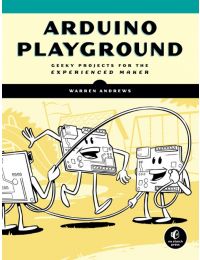 Arduino Playground: Geeky Projects for the Experienced Maker 