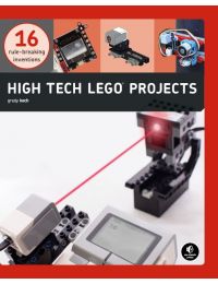 High-Tech LEGO Projects: 16 Rule-Breaking Inventions
