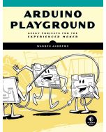 Arduino Playground: Geeky Projects for the Experienced Maker 
