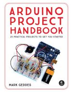 Arduino Project Handbook: 25 Practical Projects to Get You Started