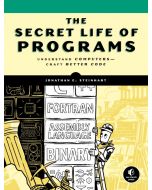 The Secret Life of Programs: Understand Computers -- Craft Better Code